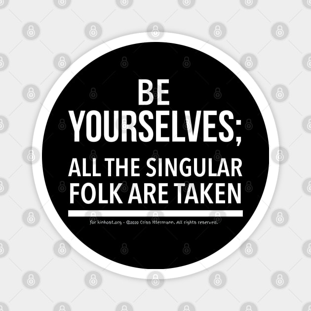 Be Yourselves; Singular folk are taken - white text Magnet by Kinhost Pluralwear